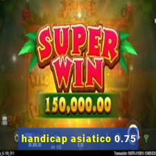 handicap asiatico 0.75